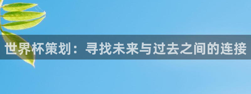 2026葡萄牙杯赛程表：世界杯策划：寻找未来与过去之间的连接